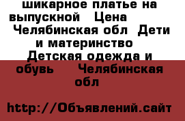 шикарное платье на выпускной › Цена ­ 3 500 - Челябинская обл. Дети и материнство » Детская одежда и обувь   . Челябинская обл.